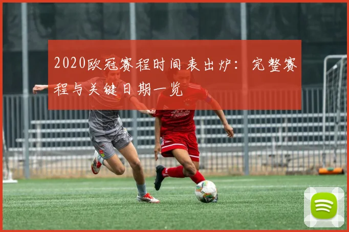 2020欧冠赛程时间表出炉：完整赛程与关键日期一览