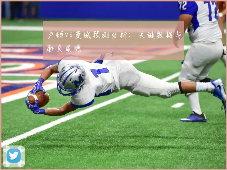 卢顿vs曼城预测分析：关键数据与胜负前瞻