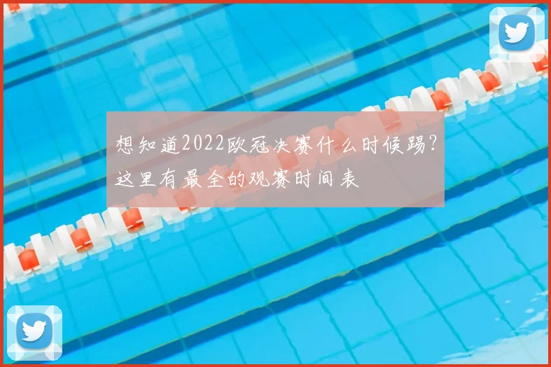 想知道2022欧冠决赛什么时候踢？这里有最全的观赛时间表