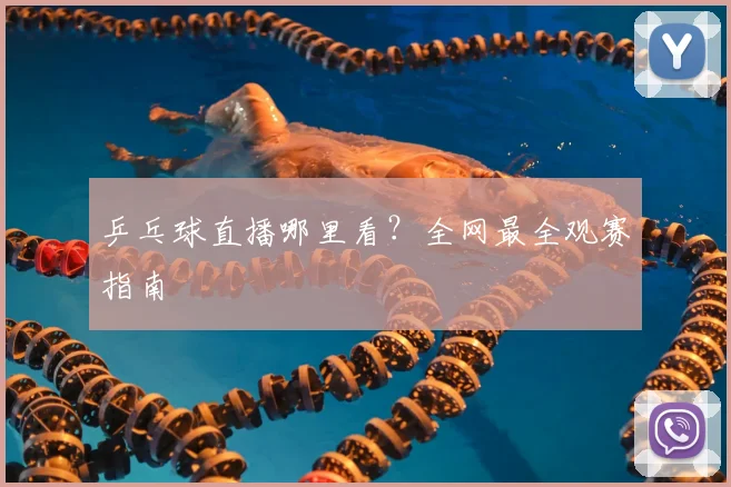 乒乓球直播哪里看？全网最全观赛指南
