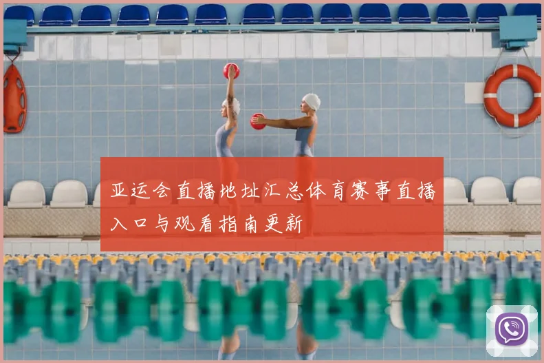 亚运会直播地址汇总体育赛事直播入口与观看指南更新